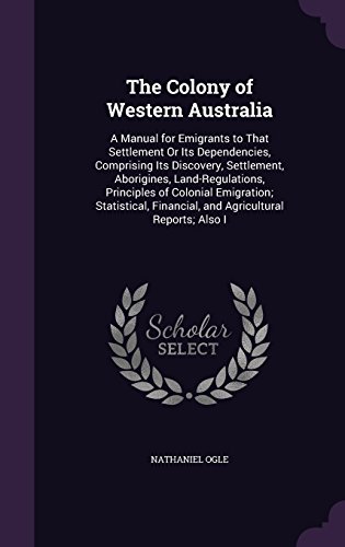 9781356902002: The Colony of Western Australia: A Manual for Emigrants to That Settlement Or Its Dependencies, Comprising Its Discovery, Settlement, Aborigines, ... Financial, and Agricultural Reports; Also I