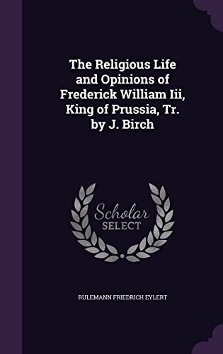 9781356912957: The Religious Life and Opinions of Frederick William Iii, King of Prussia, Tr. by J. Birch