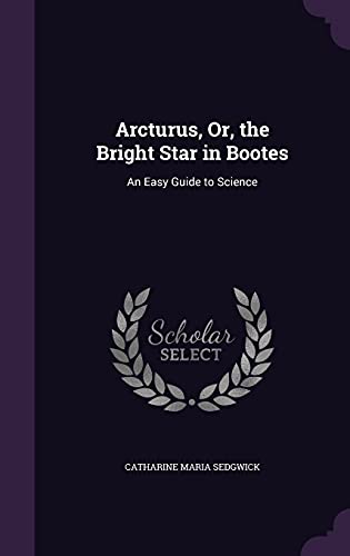 9781356920389: Arcturus, Or, the Bright Star in Bootes: An Easy Guide to Science