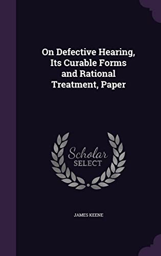 On Defective Hearing, Its Curable Forms and Rational Treatment, Paper [Hardcover ] - Keene, James