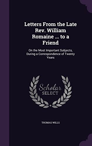 9781356928484: Letters From the Late Rev. William Romaine ... to a Friend: On the Most Important Subjects, During a Correspondence of Twenty Years