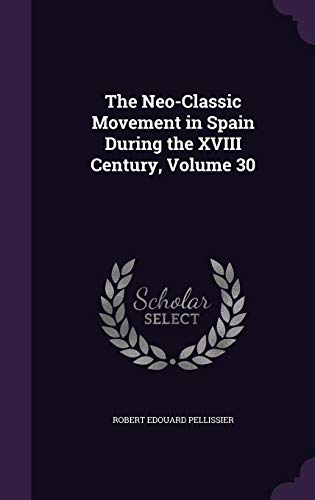 Beispielbild fr The Neo-Classic Movement in Spain During the XVIII Century, Volume 30 zum Verkauf von ALLBOOKS1