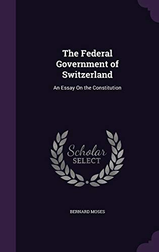The Federal Government of Switzerland: An Essay on the Constitution (Hardback) - Bernard Moses
