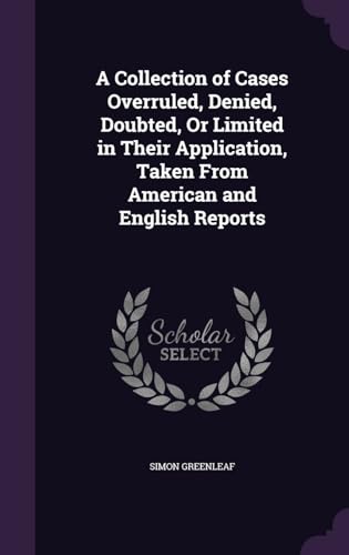 9781356945320: A Collection of Cases Overruled, Denied, Doubted, Or Limited in Their Application, Taken From American and English Reports