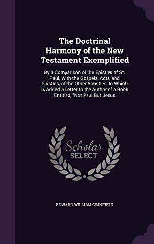 9781356953790: The Doctrinal Harmony of the New Testament Exemplified: By a Comparison of the Epistles of St. Paul, With the Gospels, Acts, and Epistles, of the ... of a Book Entitled, "Not Paul But Jesus