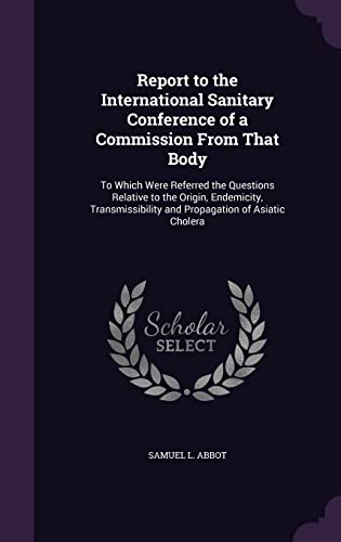 9781356957255: Report to the International Sanitary Conference of a Commission From That Body: To Which Were Referred the Questions Relative to the Origin, ... and Propagation of Asiatic Cholera