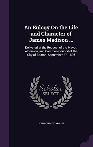 Beispielbild fr An Eulogy On the Life and Character of James Madison . zum Verkauf von Majestic Books