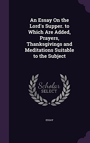 9781356977390: An Essay On the Lord's Supper. to Which Are Added, Prayers, Thanksgivings and Meditations Suitable to the Subject