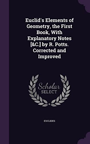 9781356979004: Euclid's Elements of Geometry, the First Book, With Explanatory Notes [&C.] by R. Potts. Corrected and Improved
