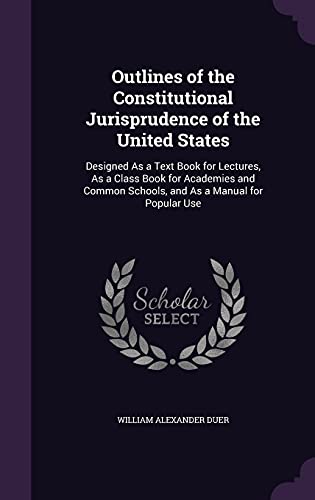 9781356983056: Outlines of the Constitutional Jurisprudence of the United States: Designed As a Text Book for Lectures, As a Class Book for Academies and Common Schools, and As a Manual for Popular Use