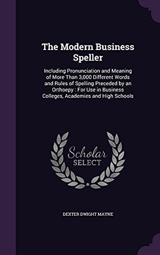 9781356998470: The Modern Business Speller: Including Pronunciation and Meaning of More Than 3,000 Different Words and Rules of Spelling Preceded by an Orthoepy : ... Business Colleges, Academies and High Schools