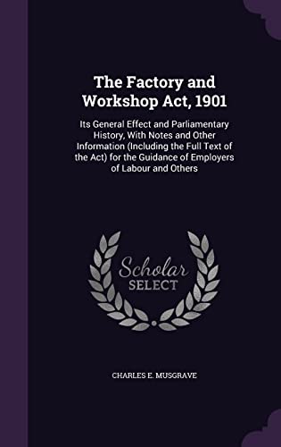 9781356999262: The Factory and Workshop Act, 1901: Its General Effect and Parliamentary History, With Notes and Other Information (Including the Full Text of the ... Guidance of Employers of Labour and Others