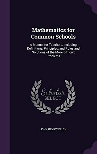 9781357001711: Mathematics for Common Schools: A Manual for Teachers, Including Definitions, Principles, and Rules and Solutions of the More Difficult Problems