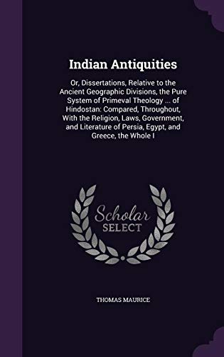 Beispielbild fr Indian Antiquities: Or, Dissertations, Relative to the Ancient Geographic Divisions, the Pure System of Primeval Theology . of Hindostan: Compared, . of Persia, Egypt, and Greece, the Whole I zum Verkauf von Buchpark