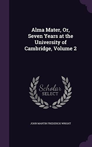 9781357011703: Alma Mater, Or, Seven Years at the University of Cambridge, Volume 2