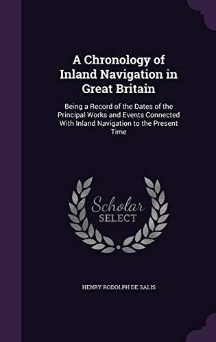 Stock image for A Chronology of Inland Navigation in Great Britain: Being a Record of the Dates of the Principal Works and Events Connected With Inland Navigation to the Present Time for sale by ALLBOOKS1