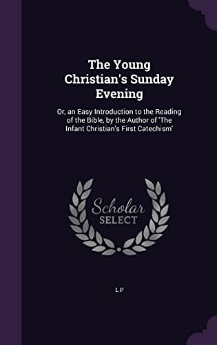 9781357029883: The Young Christian's Sunday Evening: Or, an Easy Introduction to the Reading of the Bible, by the Author of 'The Infant Christian's First Catechism'