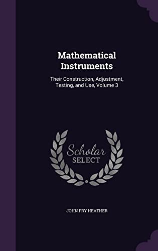 9781357032128: Mathematical Instruments: Their Construction, Adjustment, Testing, and Use, Volume 3