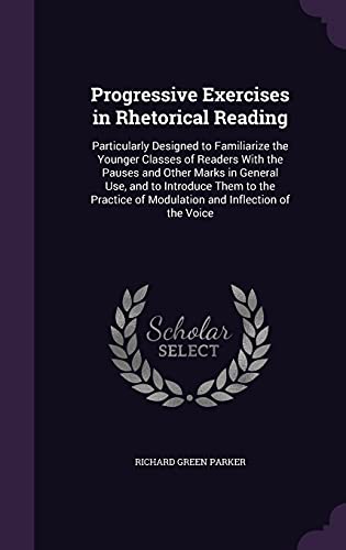 9781357040956: Progressive Exercises in Rhetorical Reading: Particularly Designed to Familiarize the Younger Classes of Readers With the Pauses and Other Marks in ... of Modulation and Inflection of the Voice