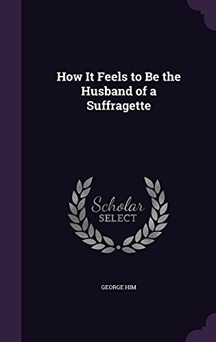 9781357045593: How It Feels to Be the Husband of a Suffragette