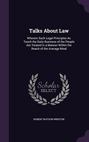 Stock image for Talks About Law: Wherein Such Legal Principles As Touch the Daily Business of the People Are Treated in a Manner Within the Reach of the Average Mind for sale by ALLBOOKS1