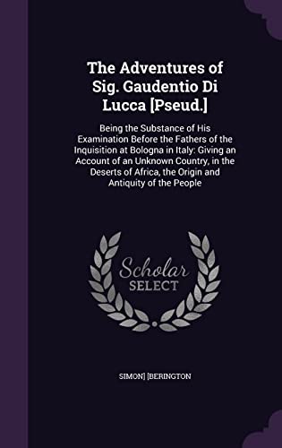 9781357046866: The Adventures of Sig. Gaudentio Di Lucca [Pseud.]: Being the Substance of His Examination Before the Fathers of the Inquisition at Bologna in Italy: ... the Origin and Antiquity of the People