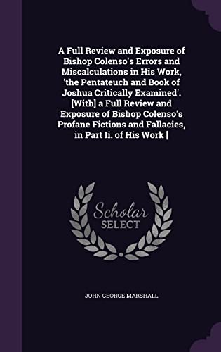 9781357048006: A Full Review and Exposure of Bishop Colenso's Errors and Miscalculations in His Work, 'the Pentateuch and Book of Joshua Critically Examined'. [With] ... and Fallacies, in Part Ii. of His Work [
