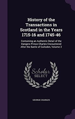 9781357056445: History of the Transactions in Scotland in the Years 1715-16 and 1745-46: Containing an Authentic Detail of the Dangers Prince Charles Encountered After the Battle of Culloden, Volume 2