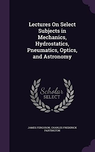 9781357056858: Lectures On Select Subjects in Mechanics, Hydrostatics, Pneumatics, Optics, and Astronomy