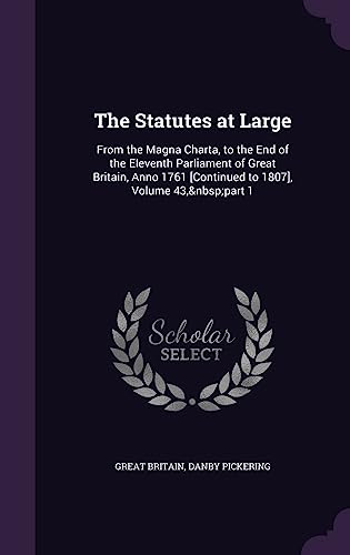 9781357064129: The Statutes at Large: From the Magna Charta, to the End of the Eleventh Parliament of Great Britain, Anno 1761 [Continued to 1807], Volume 43, part 1