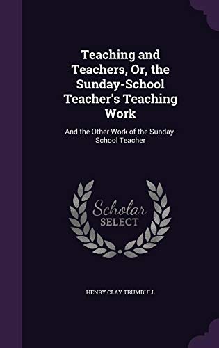 9781357072261: Teaching and Teachers, Or, the Sunday-School Teacher's Teaching Work: And the Other Work of the Sunday-School Teacher