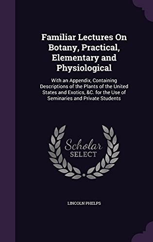 9781357072544: Familiar Lectures On Botany, Practical, Elementary and Physiological: With an Appendix, Containing Descriptions of the Plants of the United States and ... the Use of Seminaries and Private Students