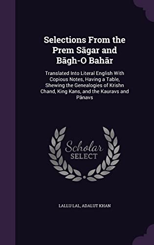 9781357074159: Selections From the Prem Sāgar and Bāg̲h̲-O Bahār: Translated Into Literal English With Copious Notes, Having a Table, Shewing the Genealogies of Krishn Chand, King Kans, and the Kauravs and Pānḍavs