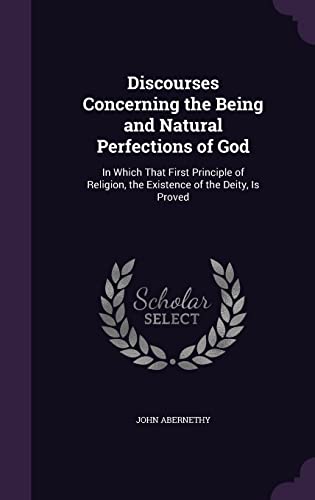 9781357075941: Discourses Concerning the Being and Natural Perfections of God: In Which That First Principle of Religion, the Existence of the Deity, Is Proved
