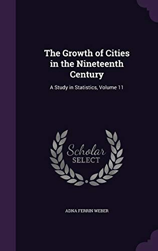 Beispielbild fr The Growth of Cities in the Nineteenth Century: A Study in Statistics, Volume 11 zum Verkauf von California Books