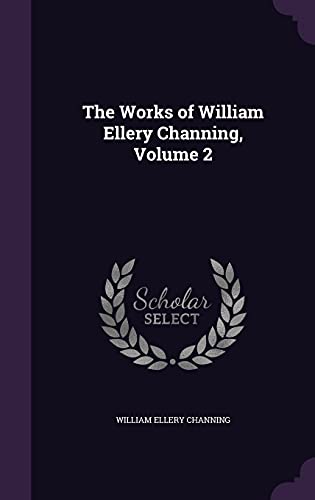 The Works of William Ellery Channing, Volume 2 (Hardback) - Dr William Ellery Channing