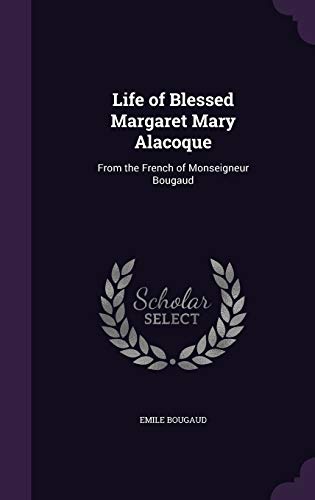 Life of Blessed Margaret Mary Alacoque: From the French of Monseigneur Bougaud (Hardback) - Rt REV Emile Bougaud