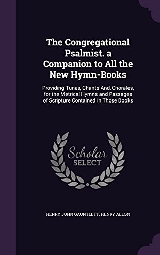 9781357086206: The Congregational Psalmist. a Companion to All the New Hymn-Books: Providing Tunes, Chants And, Chorales, for the Metrical Hymns and Passages of Scripture Contained in Those Books