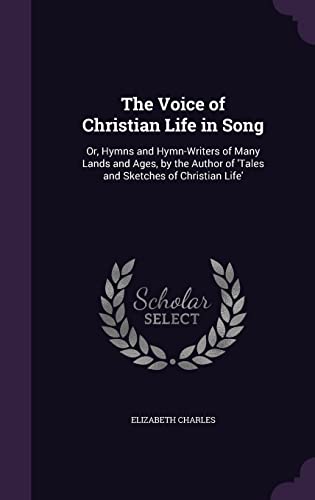 9781357087371: The Voice of Christian Life in Song: Or, Hymns and Hymn-Writers of Many Lands and Ages, by the Author of 'Tales and Sketches of Christian Life'