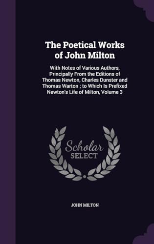 9781357087876: The Poetical Works of John Milton: With Notes of Various Authors, Principally From the Editions of Thomas Newton, Charles Dunster and Thomas Warton; ... Is Prefixed Newton's Life of Milton, Volume 3