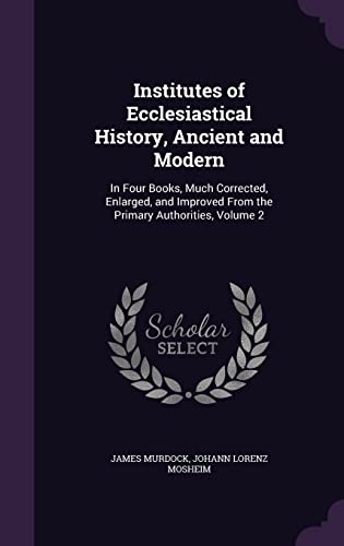 9781357088132: Institutes of Ecclesiastical History, Ancient and Modern: In Four Books, Much Corrected, Enlarged, and Improved From the Primary Authorities, Volume 2