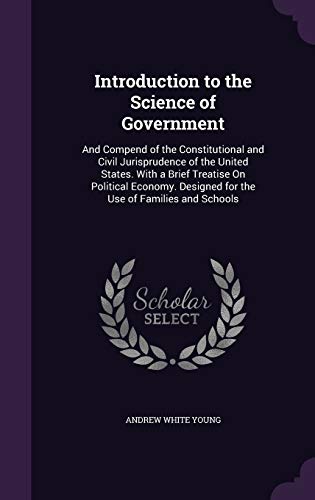 9781357094355: Introduction to the Science of Government: And Compend of the Constitutional and Civil Jurisprudence of the United States. With a Brief Treatise On ... Designed for the Use of Families and Schools