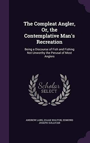 Beispielbild fr The Compleat Angler, Or, the Contemplative Man's Recreation: Being a Discourse of Fish and Fishing Not Unworthy the Perusal of Most Anglers zum Verkauf von GF Books, Inc.