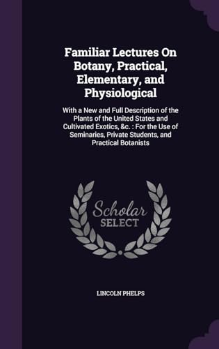 9781357105174: Familiar Lectures On Botany, Practical, Elementary, and Physiological: With a New and Full Description of the Plants of the United States and ... Private Students, and Practical Botanists