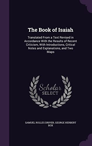 The Book of Isaiah: Translated from a Text Revised in Accordance with the Results of Recent Criticism, with Introductions, Critical Notes and Explanations, and Two Maps (Hardback) - Samuel Rolles Driver, George Herbert Box