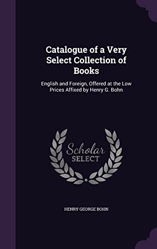 9781357119935: Catalogue of a Very Select Collection of Books: English and Foreign, Offered at the Low Prices Affixed by Henry G. Bohn
