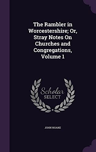 9781357126667: The Rambler in Worcestershire; Or, Stray Notes On Churches and Congregations, Volume 1
