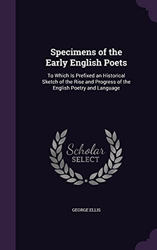 9781357129767: Specimens of the Early English Poets: To Which Is Prefixed an Historical Sketch of the Rise and Progress of the English Poetry and Language