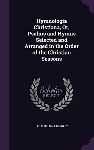 9781357130534: Hymnologia Christiana, Or, Psalms and Hymns Selected and Arranged in the Order of the Christian Seasons