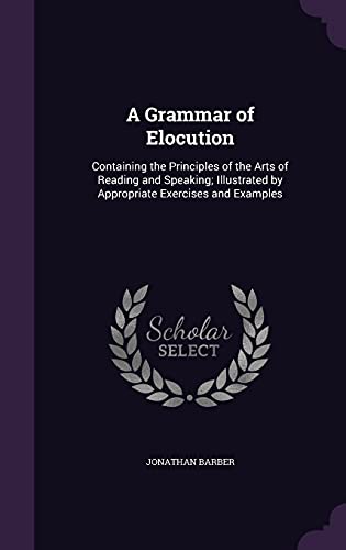 9781357136079: A Grammar of Elocution: Containing the Principles of the Arts of Reading and Speaking; Illustrated by Appropriate Exercises and Examples